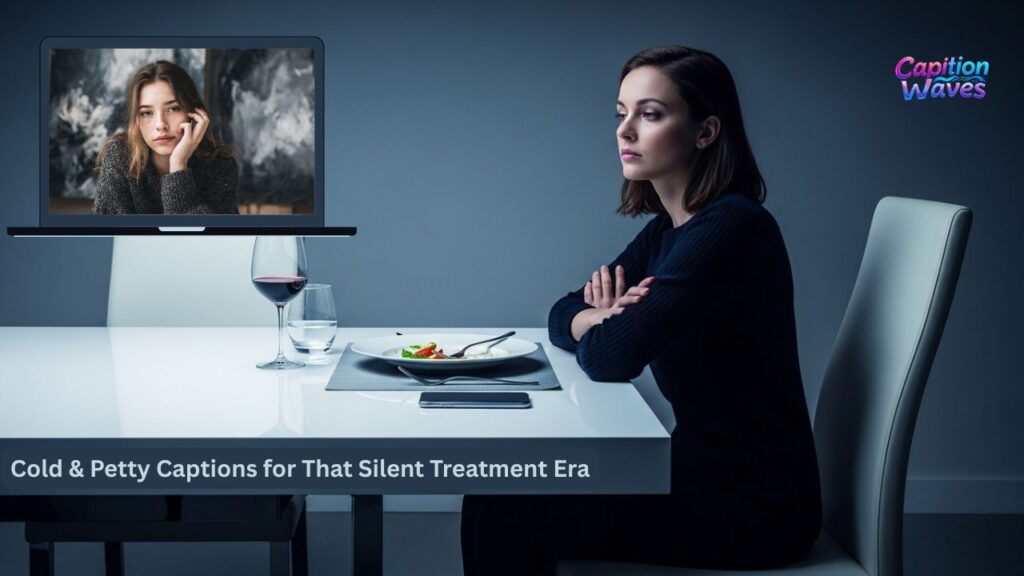 Cold & Petty Captions for That Silent Treatment Era